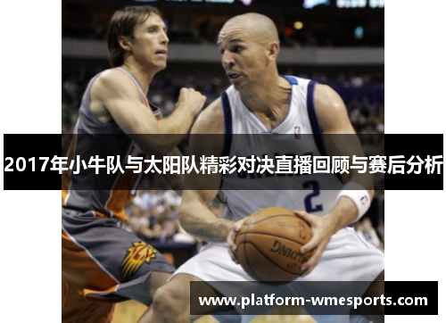 2017年小牛队与太阳队精彩对决直播回顾与赛后分析